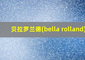 贝拉罗兰德(bella rolland)